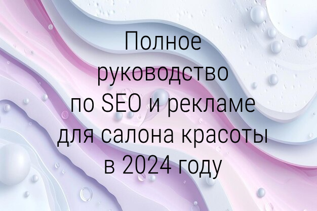 Полное руководство по SEO и рекламе для салона красоты 2024